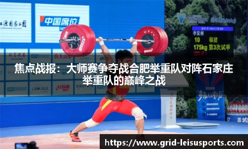 焦点战报：大师赛争夺战合肥举重队对阵石家庄举重队的巅峰之战