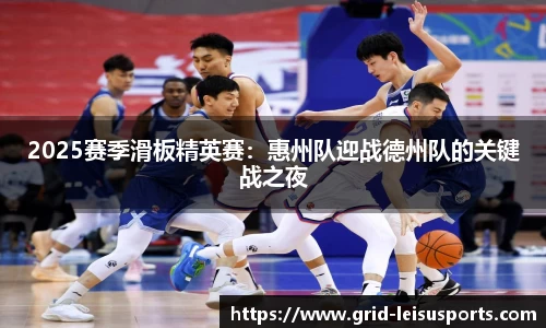 2025赛季滑板精英赛：惠州队迎战德州队的关键战之夜
